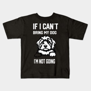 If I Can't Bring My Dog I'm Not Going Kids T-Shirt